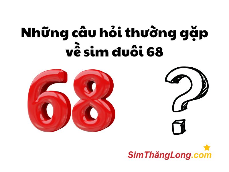 Câu hỏi thường gặp về sim đuôi 68