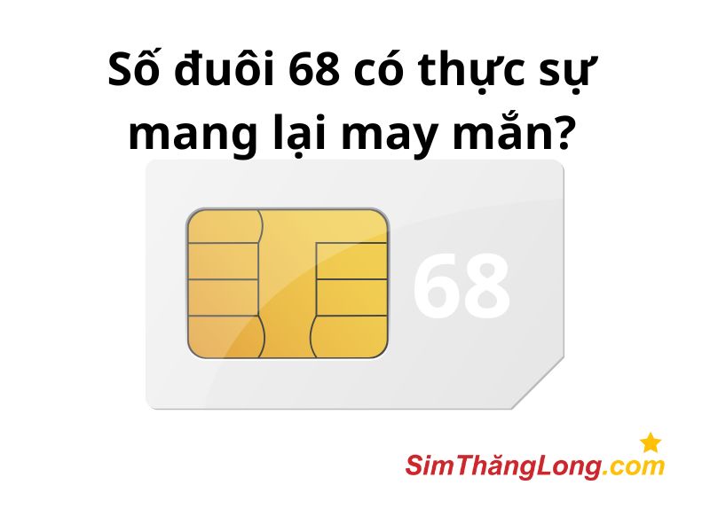 Đuôi 68 có thực sự mang lại may mắn