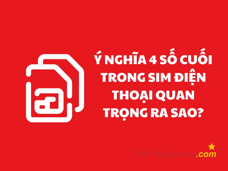 ý nghĩa bốn số cuối trong sim điện thoại quan trọng ra sao?