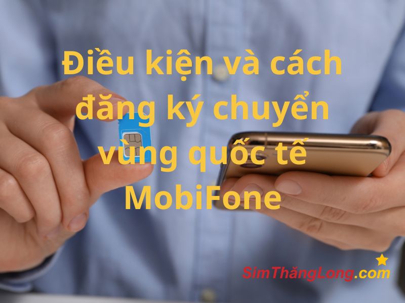 Điều kiện và cách đăng ký chuyển vùng quốc tế MobiFone