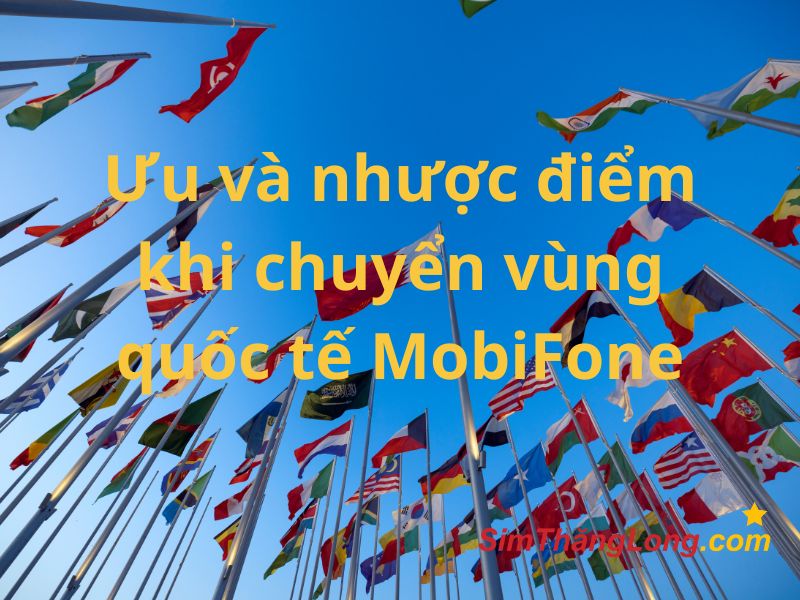 Ưu và nhược điểm khi chuyển đổi vùng quốc tế MobiFone