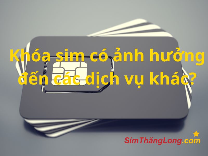 Khóa sim có ảnh hưởng đến các dịch vụ khác?