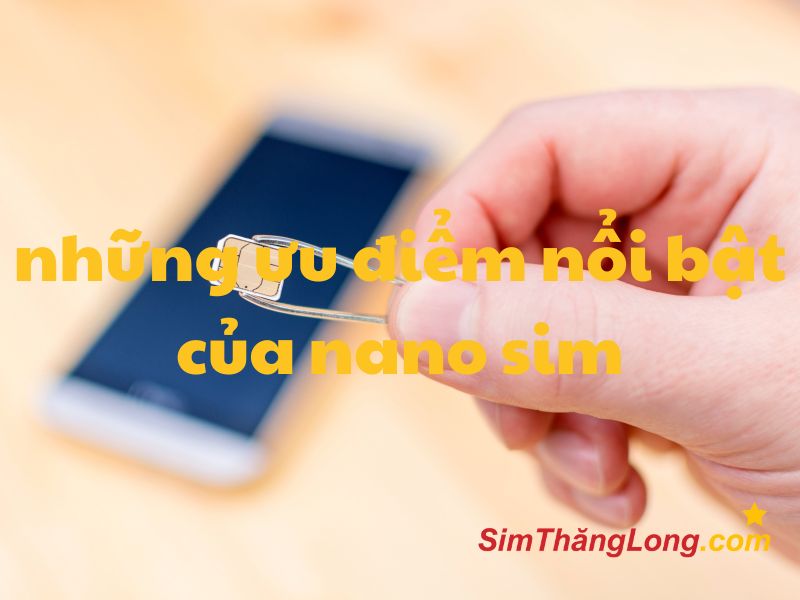 Những ưu điểm nổi bật của nano sim
