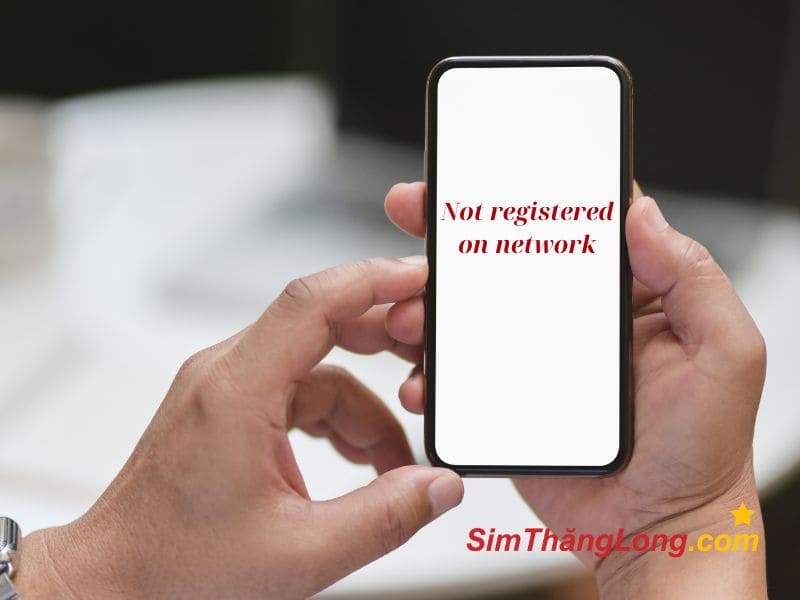 Hiển thị thông báo "Không được đăng ký vào mạng"