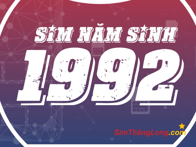 Sim năm sinh 1992 là loại sim đặc biệt có 4 số cuối là 1992