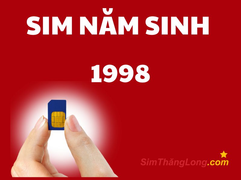 Sim năm sinh 1998 là dòng sim có 4 số cuối trùng với năm sinh 1998
