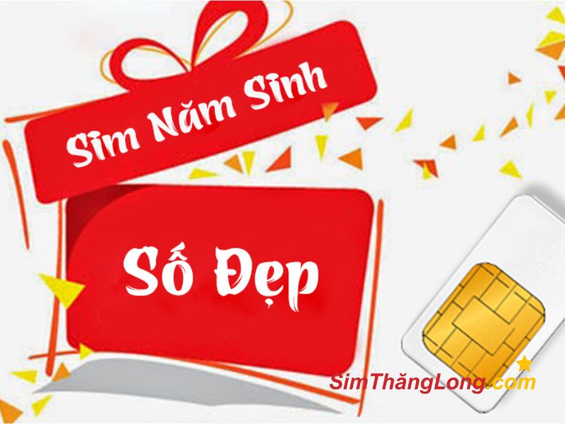 Sim năm sinh là loại sim có đuôi số trùng khớp với năm sinh chủ sở hữu